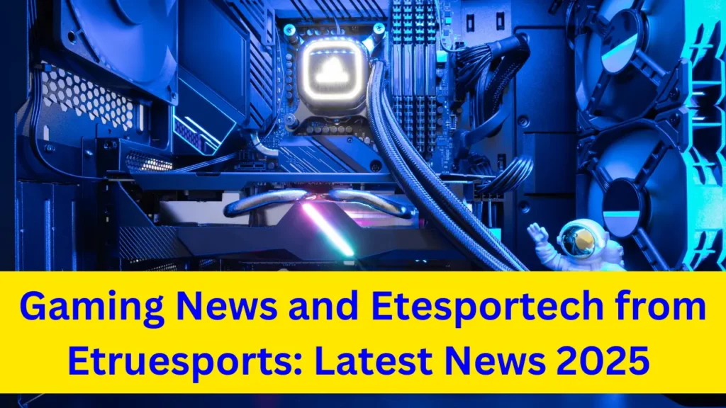 Gaming News and Etesportech from Etruesports